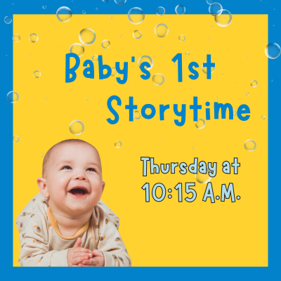 Baby looking at bubbles falling behind words "Baby's 1st Storytime Thursday at 10:15 A.M."